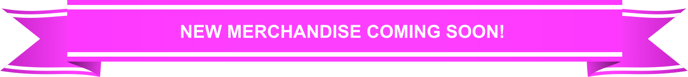 NEW MERCHANDISE COMING SOON!